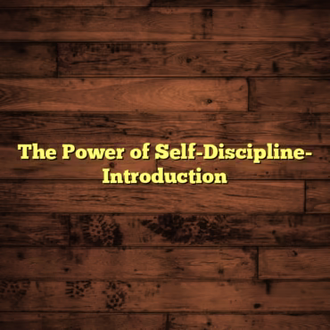 The Power of Self-Discipline-  Introduction